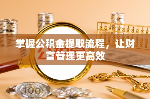 古田掌握公积金提取流程，让财富管理更高效