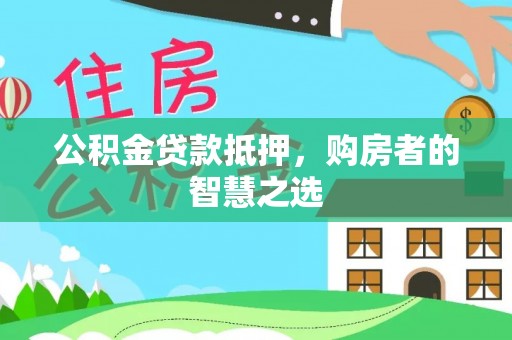 古田公积金贷款抵押，购房者的智慧之选