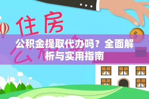 古田公积金提取代办吗？全面解析与实用指南