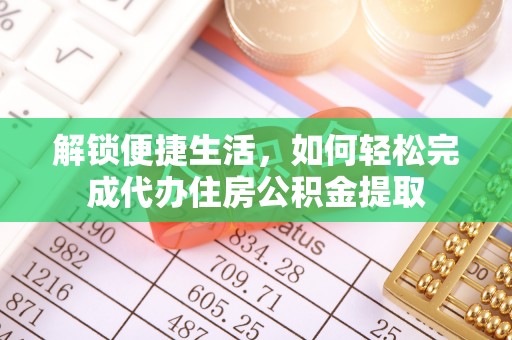 古田解锁便捷生活，如何轻松完成代办住房公积金提取