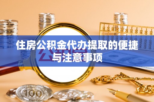 古田住房公积金代办提取的便捷与注意事项
