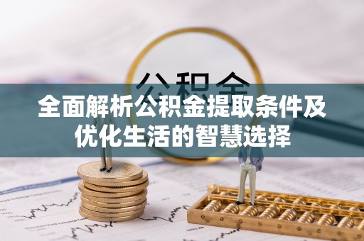 古田全面解析公积金提取条件及优化生活的智慧选择