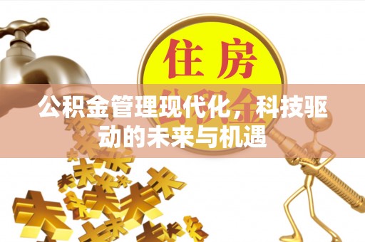 古田公积金管理现代化，科技驱动的未来与机遇