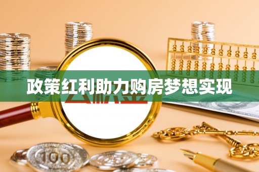 古田政策红利助力购房梦想实现