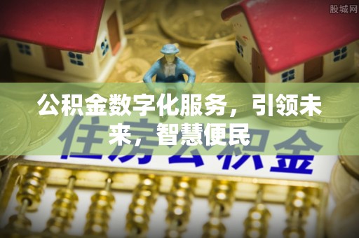 古田公积金数字化服务，引领未来，智慧便民