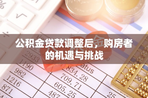 古田公积金贷款调整后，购房者的机遇与挑战