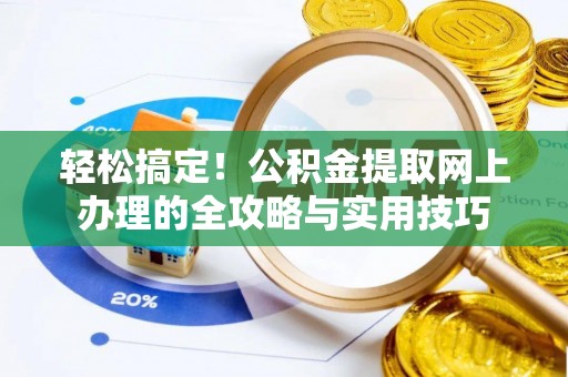 古田轻松搞定！公积金提取网上办理的全攻略与实用技巧
