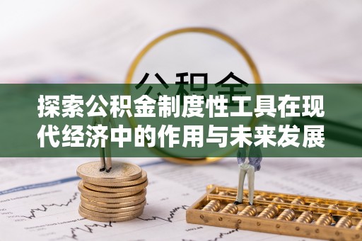 古田探索公积金制度性工具在现代经济中的作用与未来发展