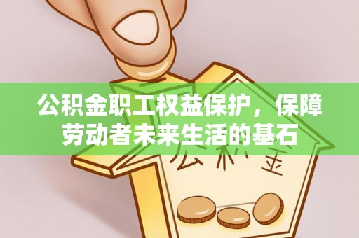 古田公积金职工权益保护，保障劳动者未来生活的基石