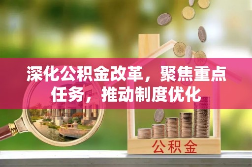 古田深化公积金改革，聚焦重点任务，推动制度优化