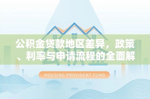 古田公积金贷款地区差异，政策、利率与申请流程的全面解析