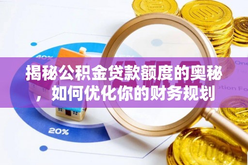 古田揭秘公积金贷款额度的奥秘，如何优化你的财务规划