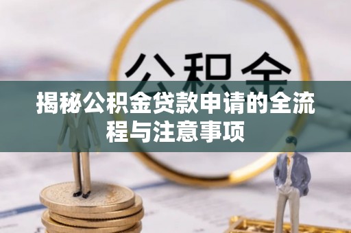 古田揭秘公积金贷款申请的全流程与注意事项