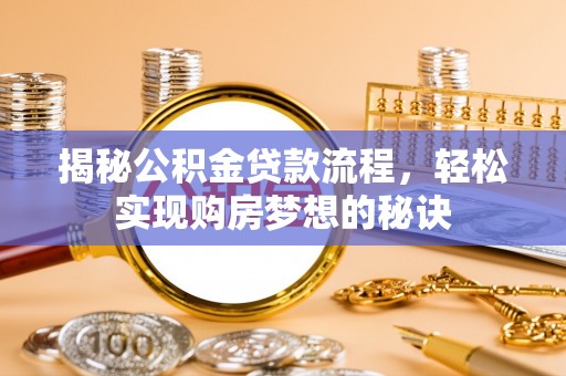 古田揭秘公积金贷款流程，轻松实现购房梦想的秘诀