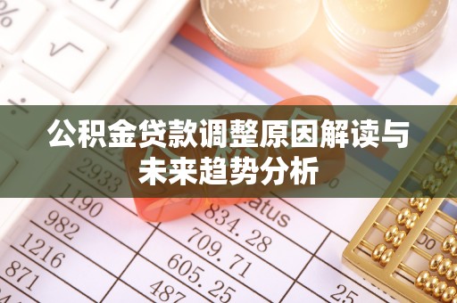 古田公积金贷款调整原因解读与未来趋势分析