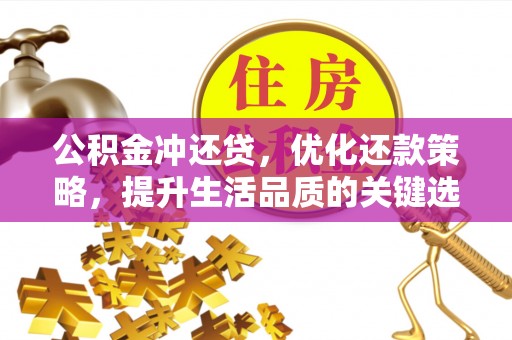 古田公积金冲还贷，优化还款策略，提升生活品质的关键选择