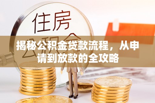 古田揭秘公积金贷款流程，从申请到放款的全攻略