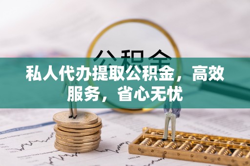 古田私人代办提取公积金，高效服务，省心无忧