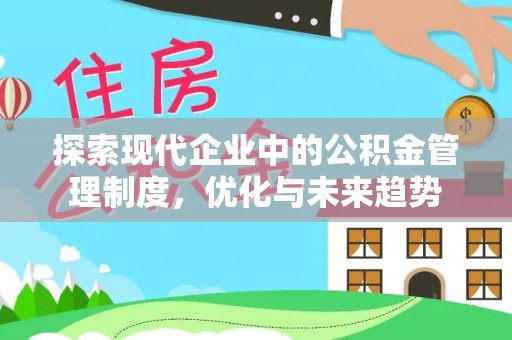 古田探索现代企业中的公积金管理制度，优化与未来趋势
