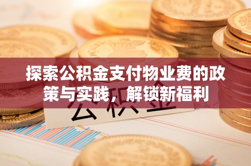 古田探索公积金支付物业费的政策与实践，解锁新福利