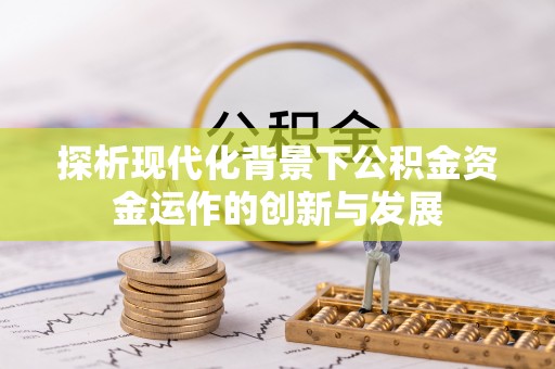 古田探析现代化背景下公积金资金运作的创新与发展