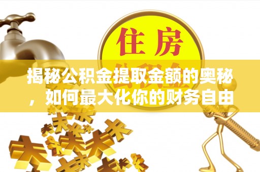古田揭秘公积金提取金额的奥秘，如何最大化你的财务自由