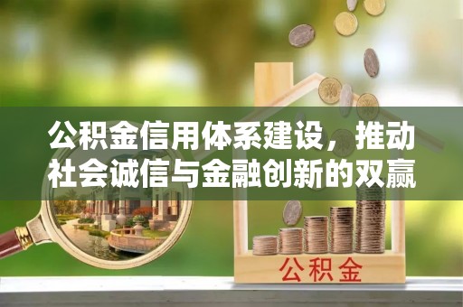 古田公积金信用体系建设，推动社会诚信与金融创新的双赢之道