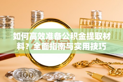 古田如何高效准备公积金提取材料？全面指南与实用技巧