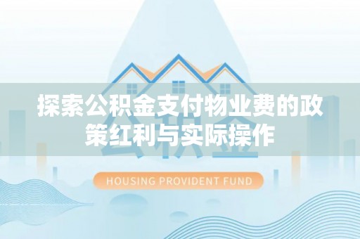 古田探索公积金支付物业费的政策红利与实际操作