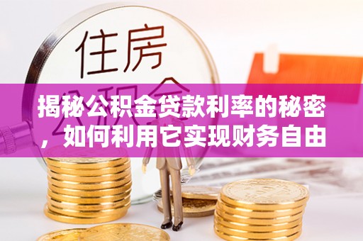 古田揭秘公积金贷款利率的秘密，如何利用它实现财务自由？