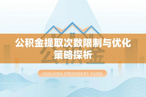 古田公积金提取次数限制与优化策略探析
