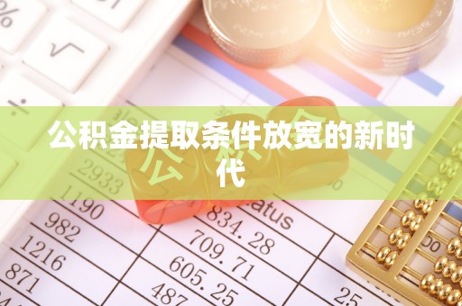 古田公积金提取条件放宽的新时代