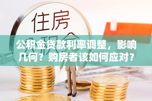 古田公积金贷款利率调整，影响几何？购房者该如何应对？