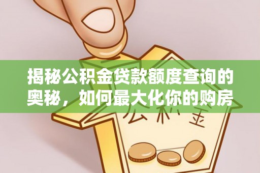 古田揭秘公积金贷款额度查询的奥秘，如何最大化你的购房资金