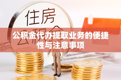 古田公积金代办提取业务的便捷性与注意事项