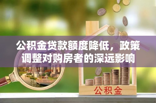 古田公积金贷款额度降低，政策调整对购房者的深远影响