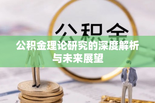古田公积金理论研究的深度解析与未来展望