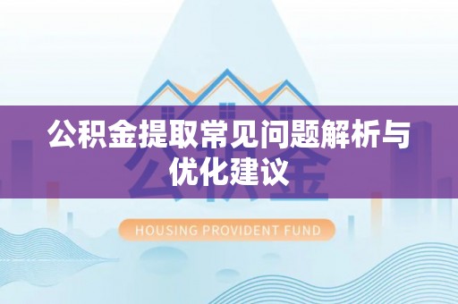 古田公积金提取常见问题解析与优化建议