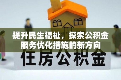 古田提升民生福祉，探索公积金服务优化措施的新方向