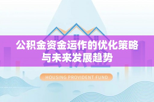 古田公积金资金运作的优化策略与未来发展趋势