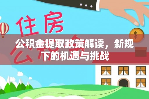 古田公积金提取政策解读，新规下的机遇与挑战