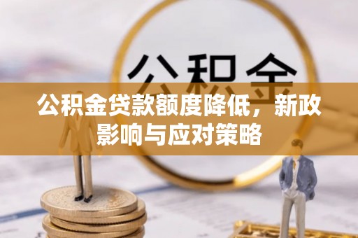 古田公积金贷款额度降低，新政影响与应对策略