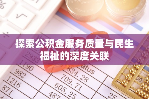 古田探索公积金服务质量与民生福祉的深度关联