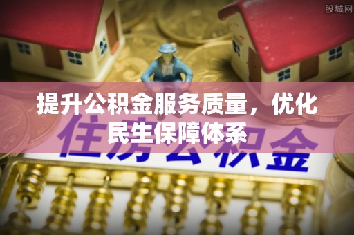 古田提升公积金服务质量，优化民生保障体系