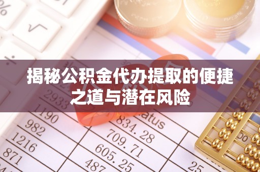 古田揭秘公积金代办提取的便捷之道与潜在风险