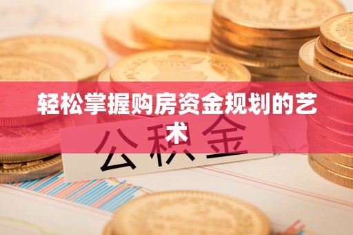 古田轻松掌握购房资金规划的艺术