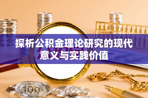 古田探析公积金理论研究的现代意义与实践价值
