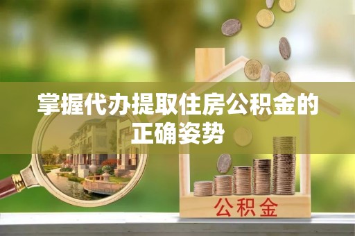 古田掌握代办提取住房公积金的正确姿势