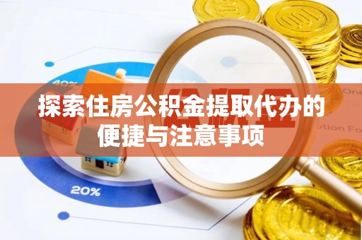 古田探索住房公积金提取代办的便捷与注意事项