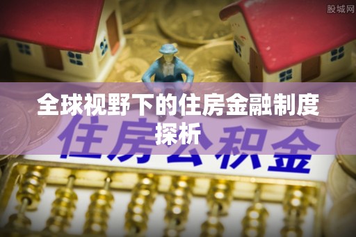 古田全球视野下的住房金融制度探析